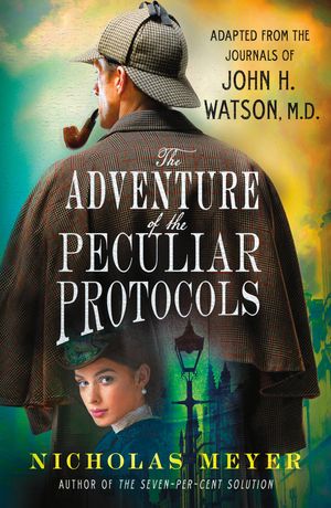 Cover Art for 9781250754417, The Adventure of the Peculiar Protocols: Adapted from the Journals of John H. Watson, M.d. by Nicholas Meyer