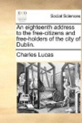 Cover Art for 9781170410820, An Eighteenth Address to the Free-Citizens and Free-Holders of the City of Dublin. by Charles Lucas