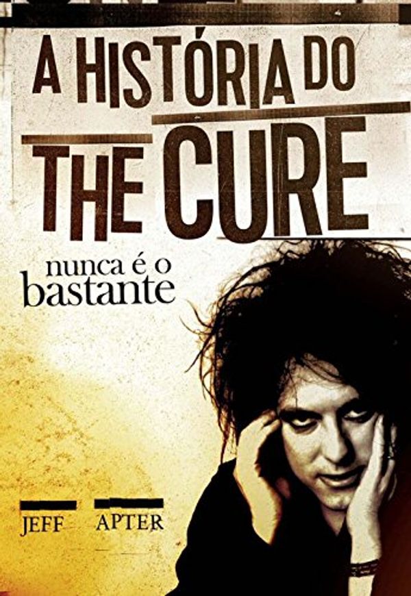 Cover Art for 9788562885389, Nunca É o Bastante. A História do the Cure by Jeff Apter