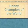 Cover Art for 9780224012010, Danny the Champion of the World by Roald Dahl