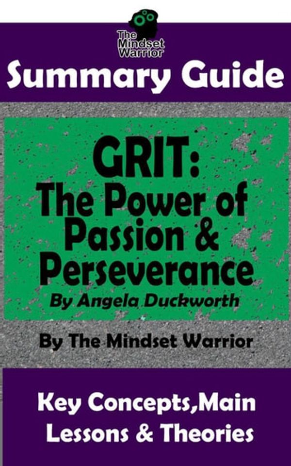 Cover Art for 9781540187574, Summary Guide: Grit: The Power of Passion and Perseverance: by Angela Duckworth The Mindset Warrior Summary Guide by The Mindset Warrior