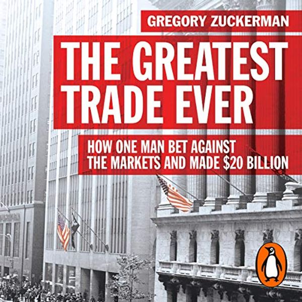 Cover Art for B081VSSHC2, The Greatest Trade Ever: How One Man Bet Against the Markets and Made $20 Billion by Gregory Zuckerman