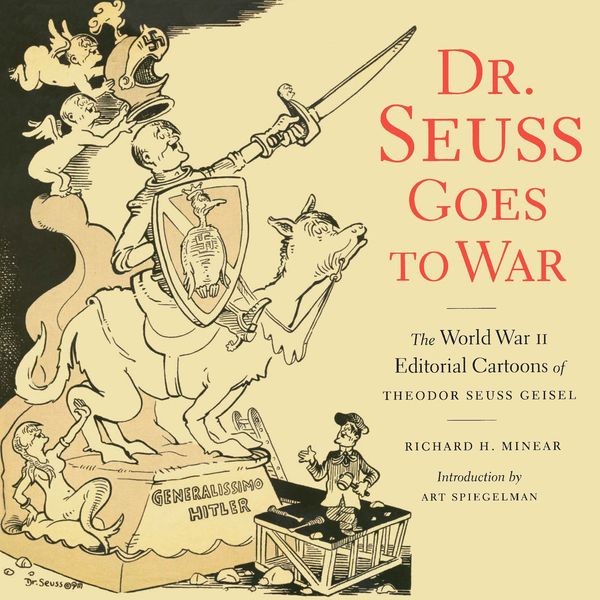 Cover Art for 9781595589903, Dr. Seuss Goes to War: The World War II Editorial Cartoons of Theodor Seuss Geisel by Richard H. Minear