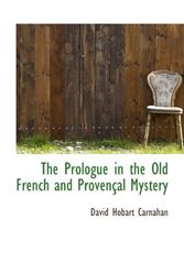 Cover Art for 9781117049571, The Prologue in the Old French and Provençal Mystery by David Hobart Carnahan