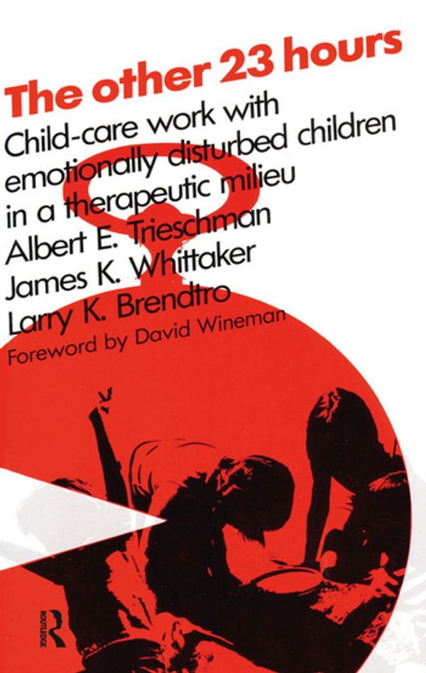 Cover Art for 9781138537309, The Other 23 Hours: Child Care Work with Emotionally Disturbed Children in a Therapeutic Milieu by Larry Brendtro, James K. Whittaker