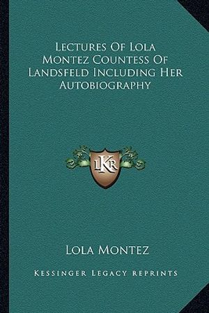 Cover Art for 9781162925455, Lectures of Lola Montez Countess of Landsfeld Including Her Autobiography (Paperback) by Lola Montez