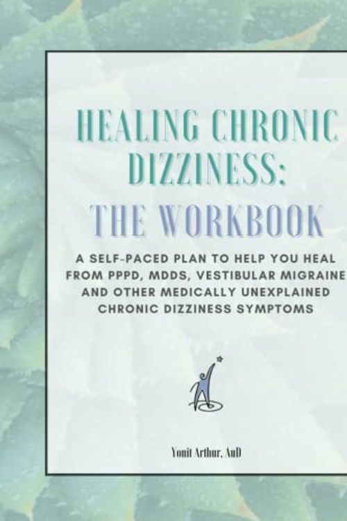 Cover Art for B0BPGGF7TB, Healing Chronic Dizziness: The Workbook: A self-paced plan to help you heal from PPPD, MdDS, vestibular migraine and other medically unexplained chronic dizziness symptoms by Arthur, Dr. Yonit A.