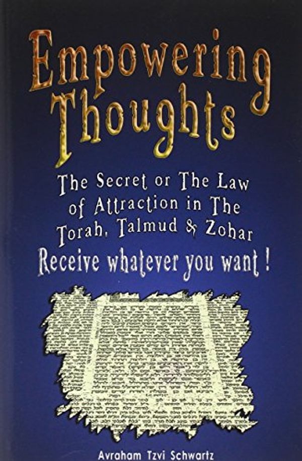 Cover Art for 9789562914246, Empowering Thoughts: The Secret of Rhonda Byrne or the Law of Attraction in the Torah, Talmud & Zohar - Receive Whatever You Want ! by Avraham Tzvi Schwartz