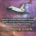 Cover Art for 9780987256645, The Final Orbit: Apollo and Space Shuttle: Australia's Orroral Valley Space Tracking Station and the End of Ground-based Manned Space Flight Tracking by Philip Clark