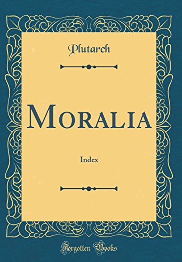 Cover Art for 9780266538363, Moralia: Index (Classic Reprint) by Plutarch Plutarch