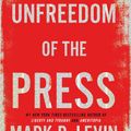 Cover Art for 9781508287629, Unfreedom of the Press by Mark R. Levin