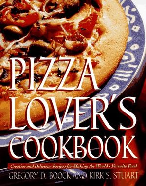 Cover Art for 0086874504486, Pizza Lover's Cookbook: Creative and Delicious Recipes for Making the World's Favorite Food by Gregory Boock
