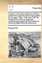 Cover Art for 9781171478348, Travels in the Interior Districts of Africa: Performed Under the African Association, in the Years 1795, 1796, and 1797 by Mungo Park, with an Appendi by Mungo Park