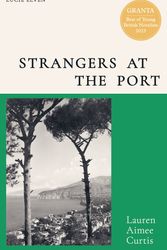Cover Art for 9781399608176, Strangers at the Port: From one of Granta s Best of Young British Novelists by Lauren Aimee Curtis