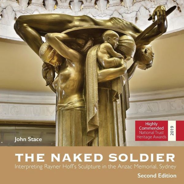 Cover Art for 9780648510741, The Naked Soldier: Interpreting Rayner Hoff's Sculpture in the Anzac Memorial, Sydney. Second Edition. by John Stace
