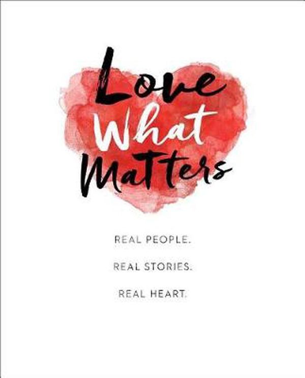 Cover Art for 9781501169137, Love What Matters: Real People. Real Stories. Real Heart. by Lovewhatmatters