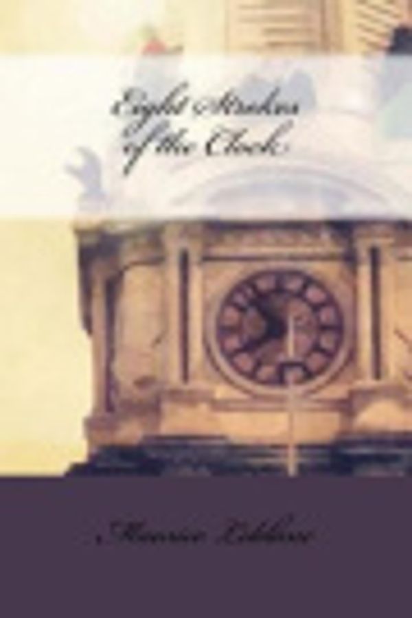 Cover Art for 9781719430876, Eight Strokes of the Clock by Maurice LeBlanc