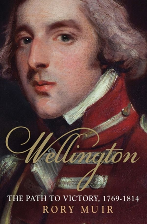 Cover Art for 9780300205480, Wellington: The Path to Victory 1769-1814 by Rory Muir
