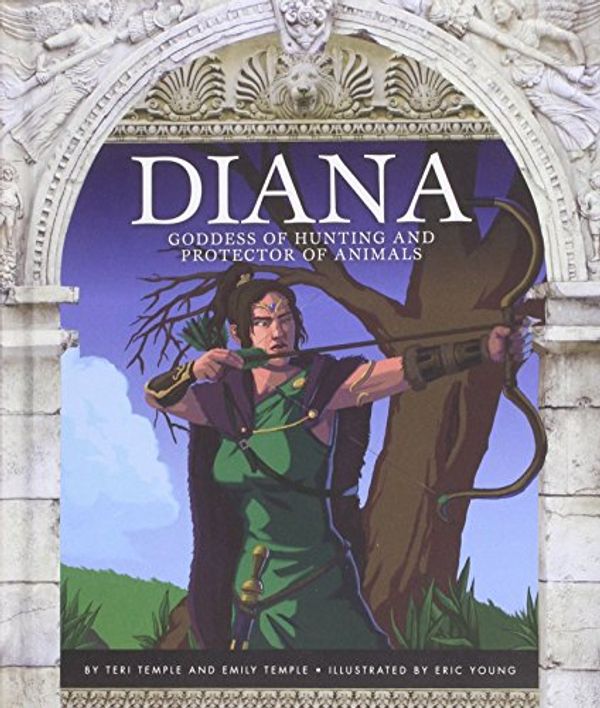 Cover Art for 9781631437168, Diana: Goddess of Hunting and Protector of Animals (Roman Mythology) by Teri Temple, Emily Temple
