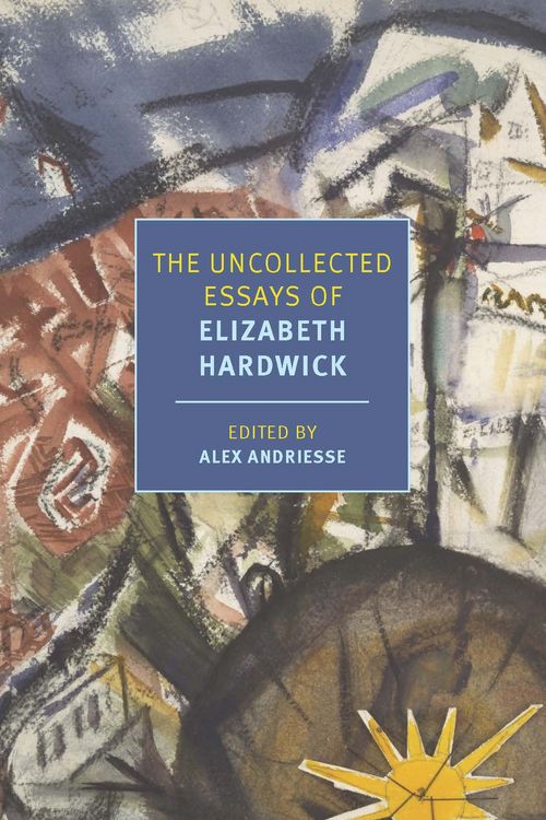 Cover Art for 9781681376233, The Uncollected Essays of Elizabeth Hardwick by Elizabeth Hardwick