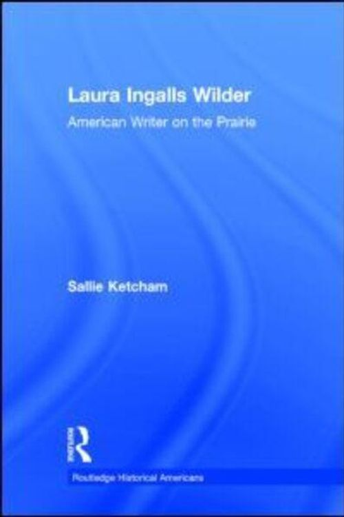 Cover Art for 9780415820196, Laura Ingalls Wilder: American Writer on the Prairie (Routledge Historical Americans) by Sallie Ketcham