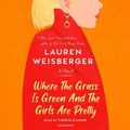Cover Art for 9780593412404, Where the Grass Is Green and the Girls Are Pretty by Lauren Weisberger