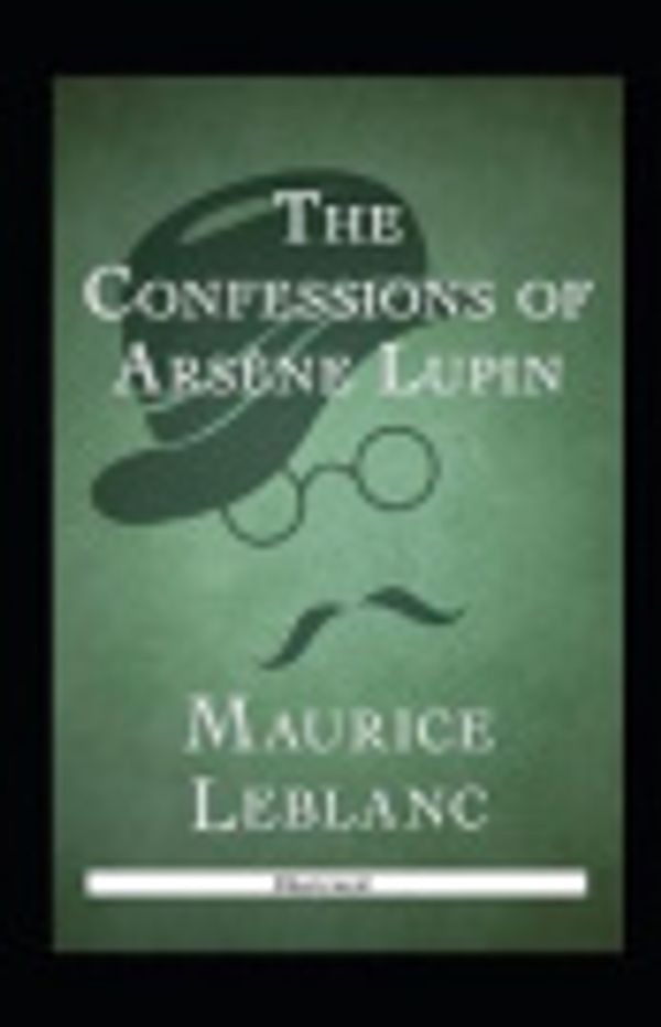 Cover Art for 9798560516055, The Confessions of Ars�ne Lupin Illustrated by Maurice LeBlanc