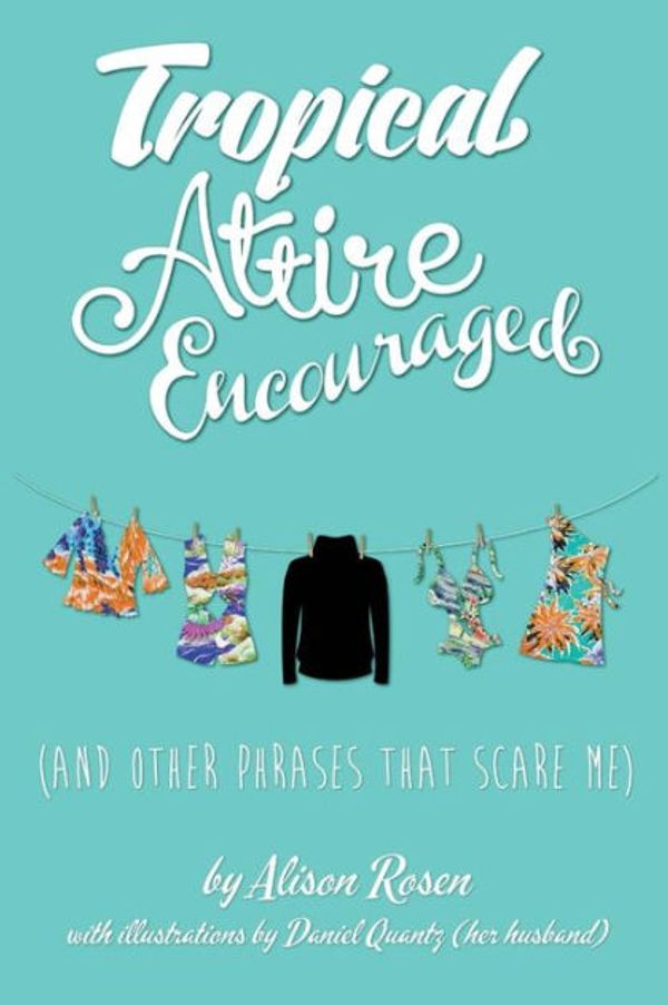 Cover Art for 9781945630347, Tropical Attire Encouraged (and Other Phrases That Scare Me) by Alison Rosen