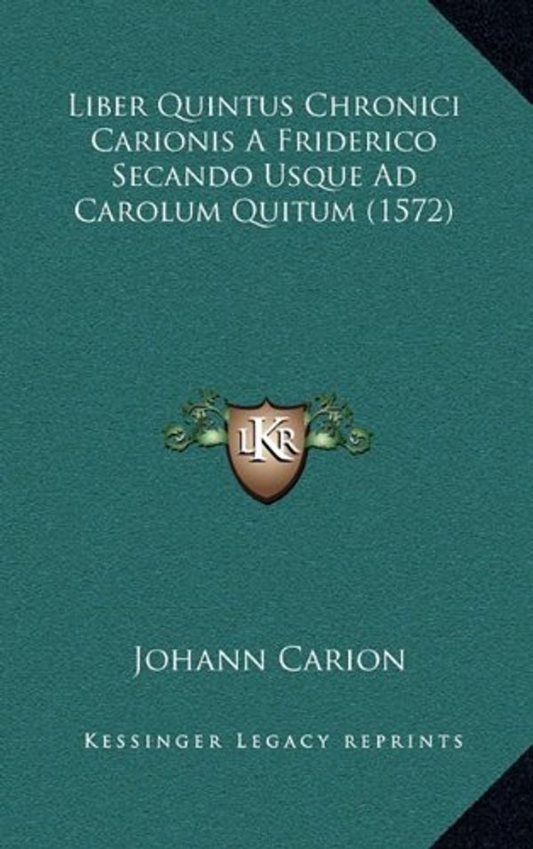 Cover Art for 9781166268220, Liber Quintus Chronici Carionis a Friderico Secando Usque Ad Carolum Quitum (1572) by Johann Carion