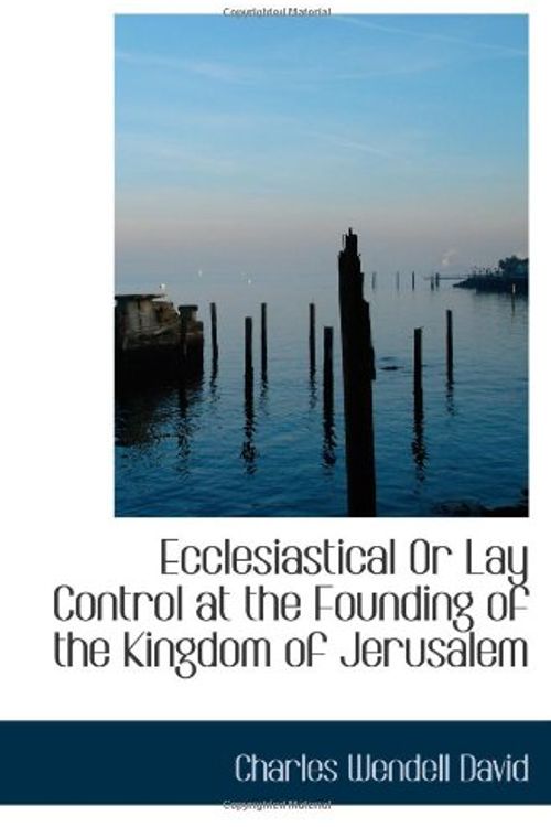 Cover Art for 9781113023759, Ecclesiastical Or Lay Control at the Founding of the Kingdom of Jerusalem by Charles Wendell David