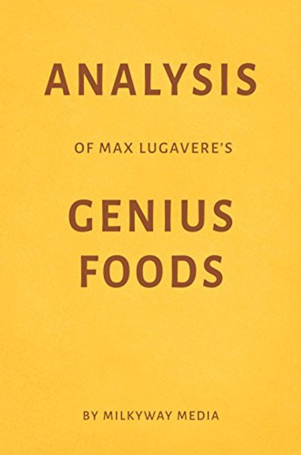 Cover Art for B07CKK9PTW, Analysis of Max Lugavere’s Genius Foods by Milkyway Media by Milkyway Media