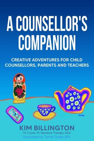 Cover Art for 9781922497666, A Counsellor's Companion: Creative Adventures for Child Counsellors, Parents and Teachers by Kim Billington