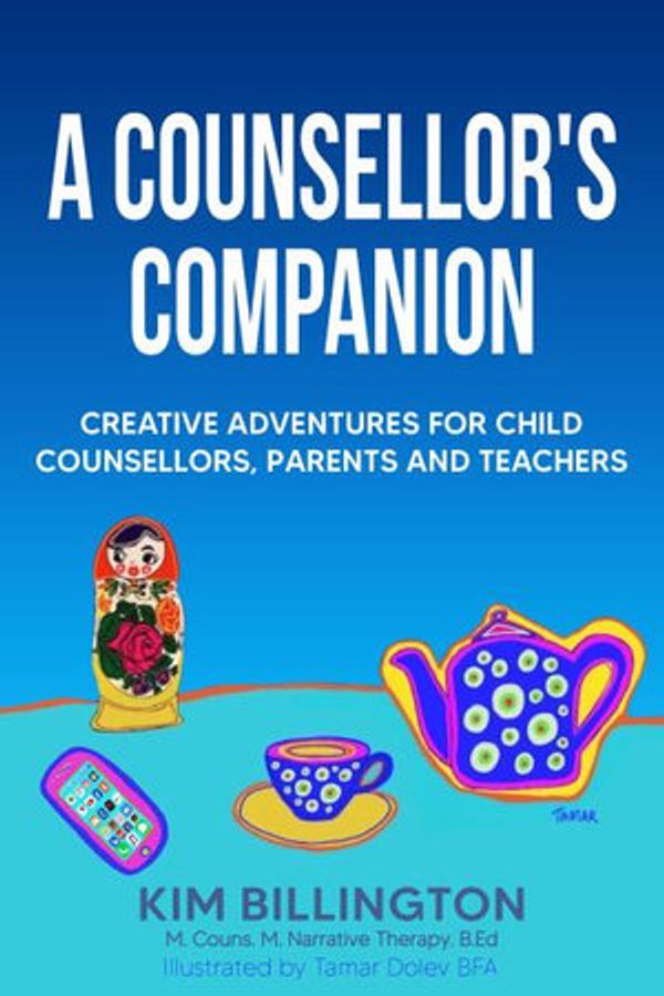 Cover Art for 9781922497666, A Counsellor's Companion: Creative Adventures for Child Counsellors, Parents and Teachers by Kim Billington