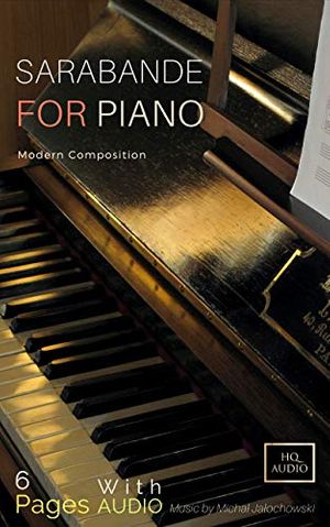 Cover Art for B084V68MLF, Sarabande For Piano / 6 Pages With AUDIO: Modern Composition (First Book 1) by Michal Jalochowski