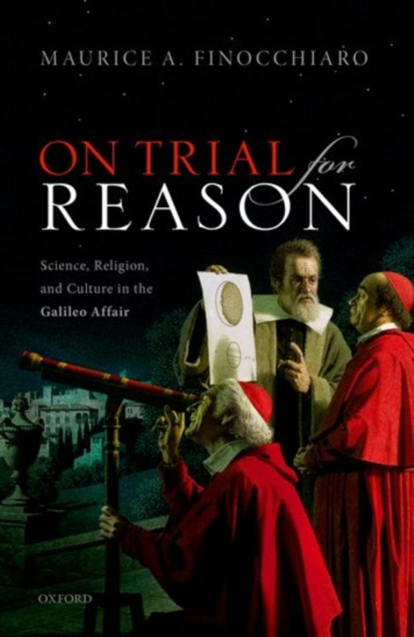 Cover Art for 9780198797920, On trial for reason: Science, Religion, and Culture in the Galileo Affair by Maurice A. Finocchiaro