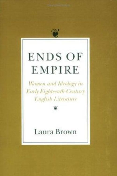 Cover Art for 9780801480959, Ends of Empire: Women and Ideology in Early Eighteenth-Century English Literature by Laura Brown
