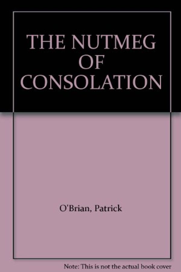 Cover Art for B007IVEC7G, THE NUTMEG OF CONSOLATION by Patrick O'Brian