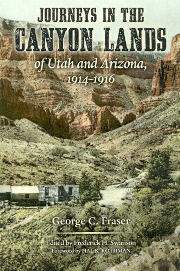 Cover Art for 9780816524402, Journeys in the Canyon Lands of Utah and Arizona, 1914-1916 by George C. Fraser