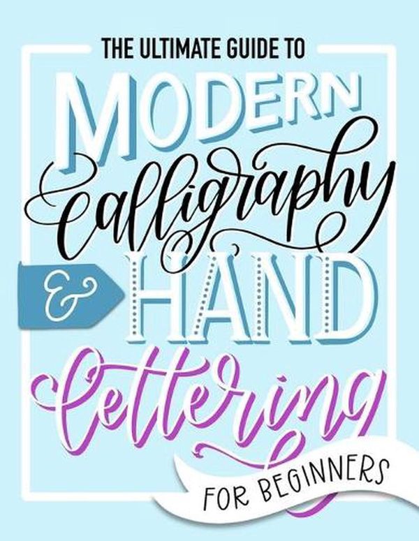 Cover Art for 9781646081493, The Ultimate Guide to Modern Calligraphy & Hand Lettering for Beginners: Learn to Letter: A Hand Lettering Workbook with Tips, Techniques, Practice Pages, and Projects by June &. Lucy