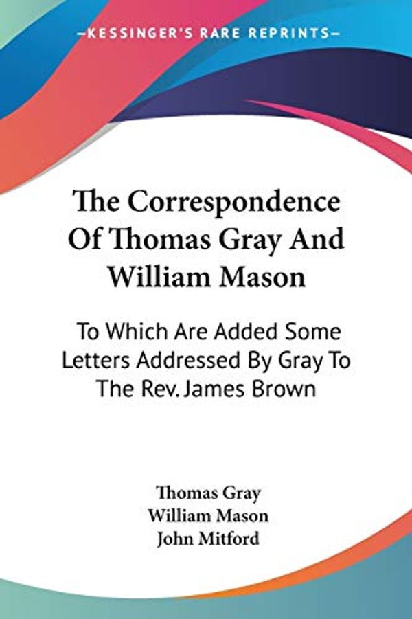 Cover Art for 9780548303108, The Correspondence of Thomas Gray and William Mason by Thomas Gray