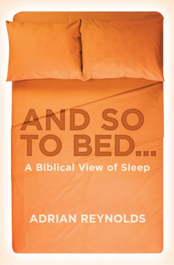 Cover Art for 9781781913673, And So to Bed...: A Biblical View of Sleep by Adrian Reynolds