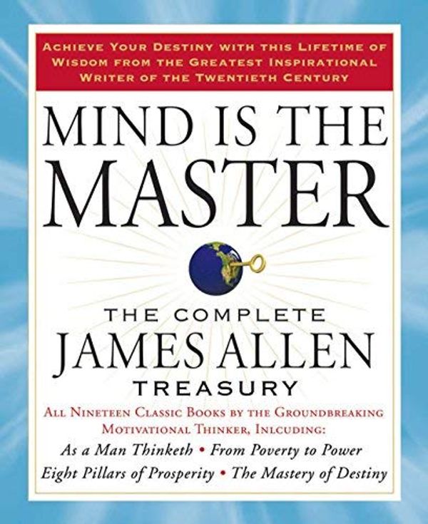 Cover Art for B01FOD89P0, James Allen: Mind Is the Master : The Complete James Allen Treasury (Paperback); 2009 Edition by Unknown
