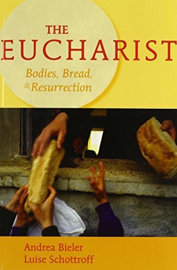 Cover Art for 9780800638672, The Eucharist: Bodies, Bread, & Resurrection by Andrea Bieler, Luise Schottroff