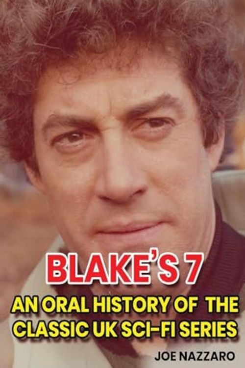 Cover Art for 9798887714363, Blake's 7 (hardback): An Oral History of the Classic UK Sci-Fi Series by Joe Nazzaro