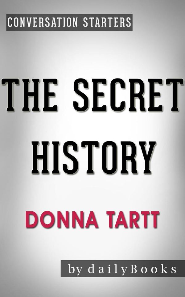 Cover Art for 1230001220186, The Secret History: A Novel by Donna Tartt Conversation Starters by dailyBooks
