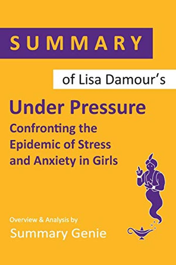 Cover Art for 9781694423573, Summary of Lisa Damour’s Under Pressure: Confronting the Epidemic of Stress and Anxiety in Girls by Summary Genie
