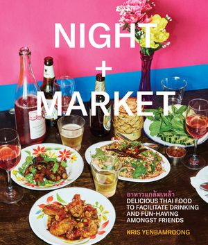 Cover Art for 9780451497871, Night + Market: Delicious Thai Food to Facilitate Drinking and Fun-Having Amongst Friends by Kris Yenbamroong