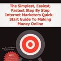 Cover Art for 9780985743406, The Simplest, Easiest, Fastest Step by Step Internet Marketers Quick-Start Guide to Making Money Online by Michael Brooks
