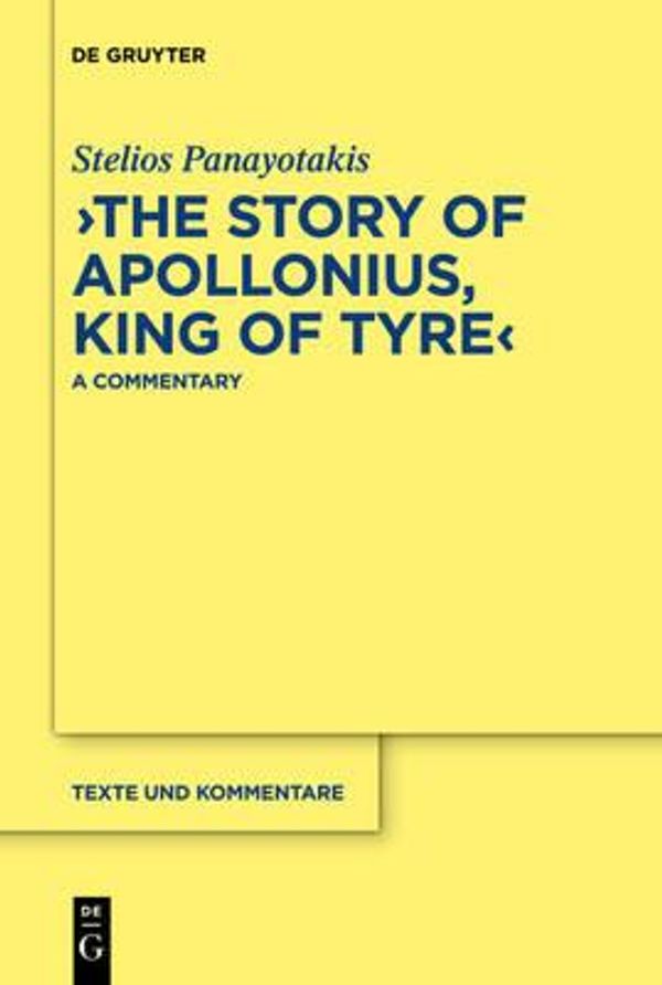 Cover Art for 9783110214123, The Story of Apollonius, King of Tyre: A Commentary (Texte und Kommentare) by Stelios Panayotakis