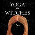 Cover Art for 9781910559550, Yoga for Witches by Sarah Robinson